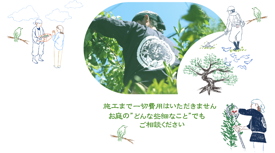 施工まで一切費用はいただきません。お庭のどんな些細なことでもご相談ください。